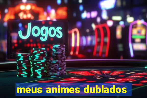 meus animes dublados